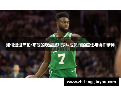 如何通过杰伦·布朗的观点提升球队成员间的信任与协作精神